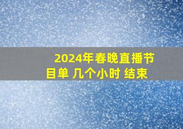 2024年春晚直播节目单 几个小时 结束